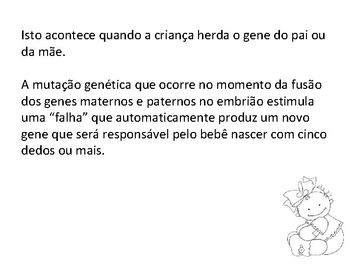 Isto acontece quando a criança herda o gene do pai ou da mãe. A