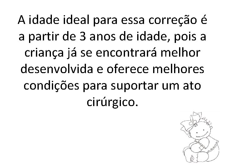 A idade ideal para essa correção é a partir de 3 anos de idade,