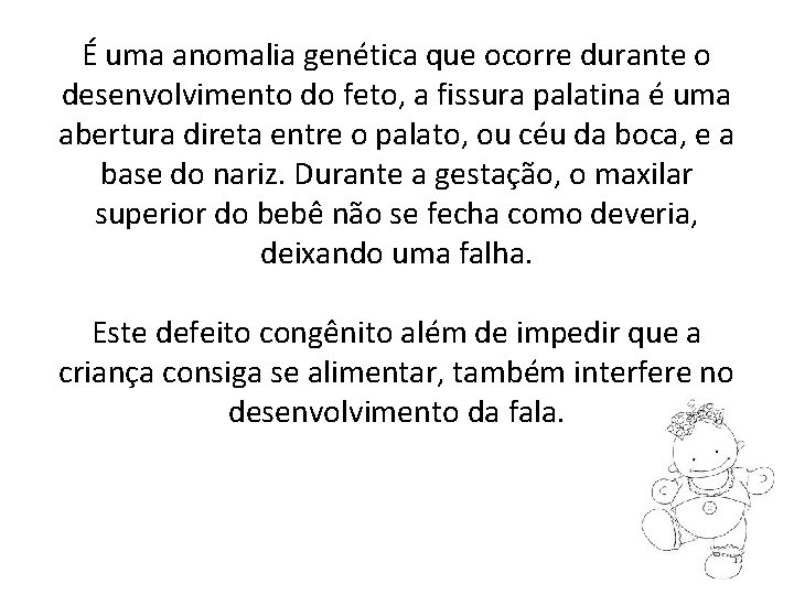 É uma anomalia genética que ocorre durante o desenvolvimento do feto, a fissura palatina