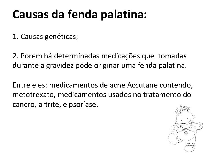 Causas da fenda palatina: 1. Causas genéticas; 2. Porém há determinadas medicações que tomadas