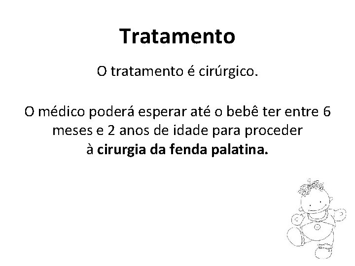 Tratamento O tratamento é cirúrgico. O médico poderá esperar até o bebê ter entre