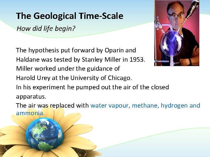 The Geological Time-Scale How did life begin? The hypothesis put forward by Oparin and