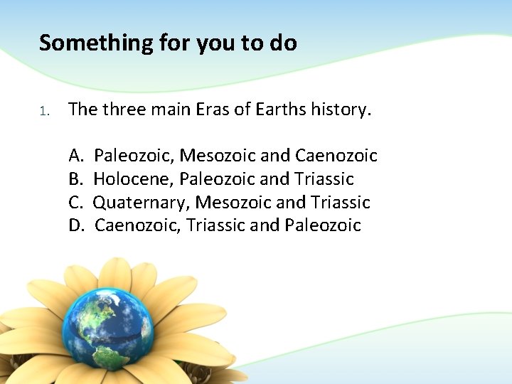 Something for you to do 1. The three main Eras of Earths history. A.