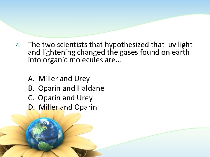 4. The two scientists that hypothesized that uv light and lightening changed the gases