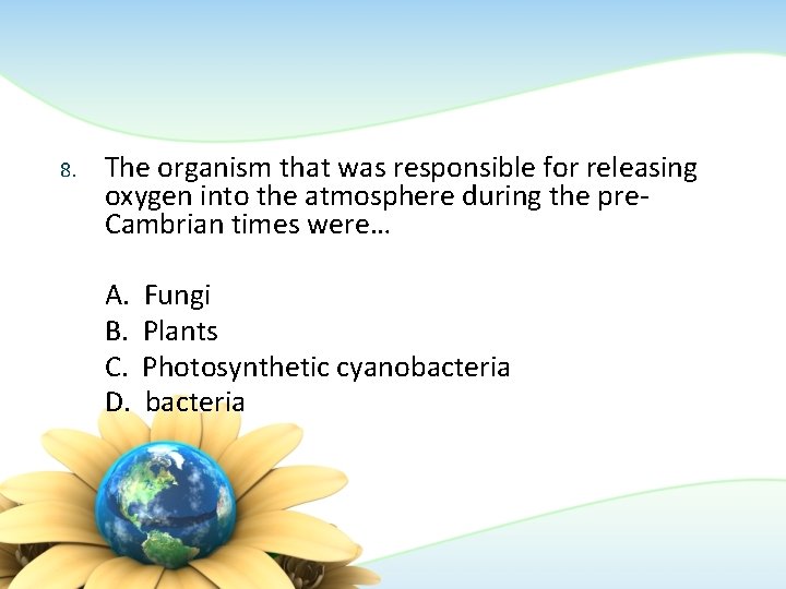 8. The organism that was responsible for releasing oxygen into the atmosphere during the