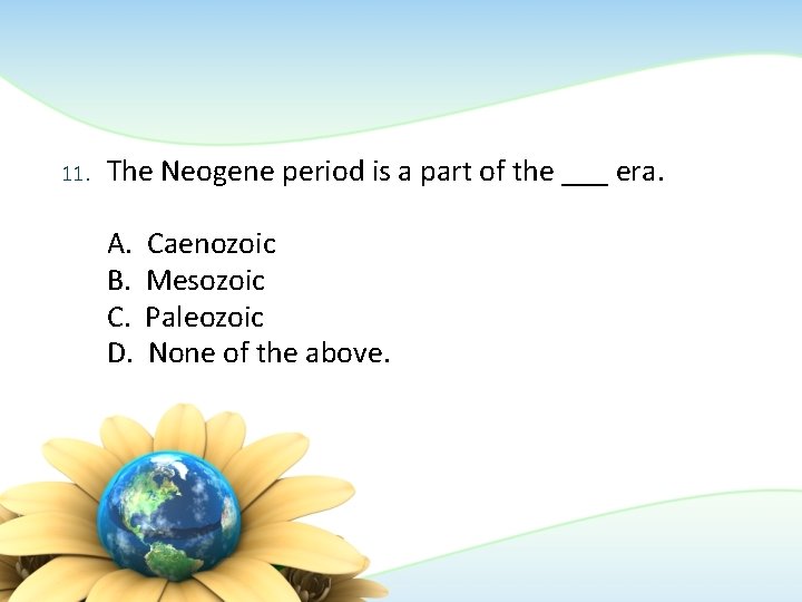 11. The Neogene period is a part of the ___ era. A. B. C.