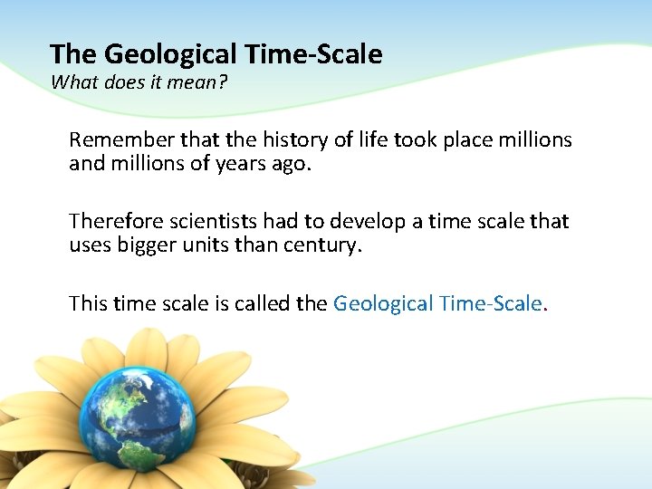 The Geological Time-Scale What does it mean? Remember that the history of life took