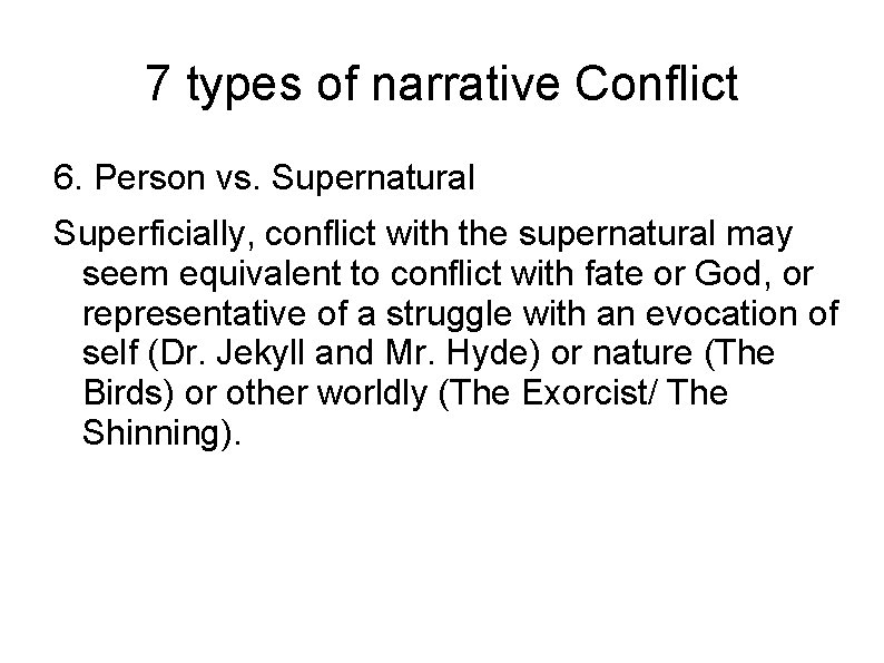 7 types of narrative Conflict 6. Person vs. Supernatural Superficially, conflict with the supernatural 7 types of narrative Conflict 6. Person vs. Supernatural Superficially, conflict with the supernatural