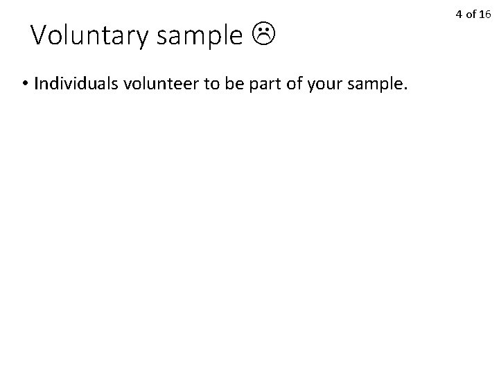 Voluntary sample • Individuals volunteer to be part of your sample. 4 of 16