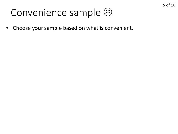 Convenience sample • Choose your sample based on what is convenient. 5 of 16