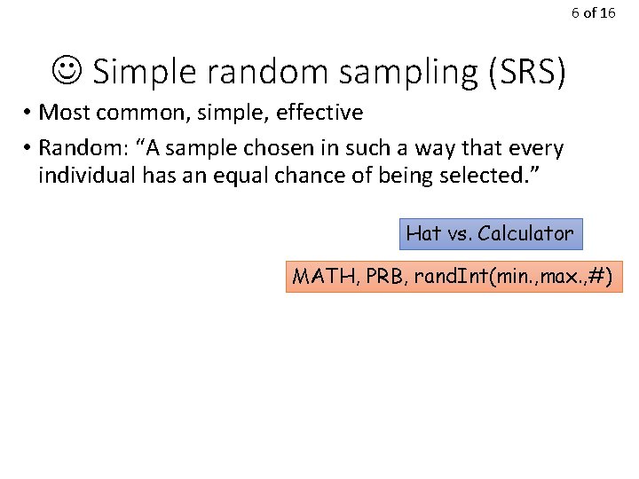 6 of 16 Simple random sampling (SRS) • Most common, simple, effective • Random: