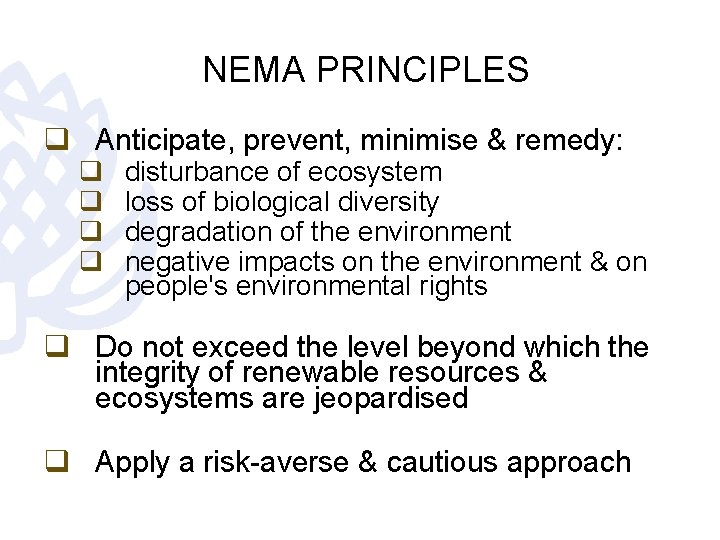 NEMA PRINCIPLES q Anticipate, prevent, minimise & remedy: q q disturbance of ecosystem loss