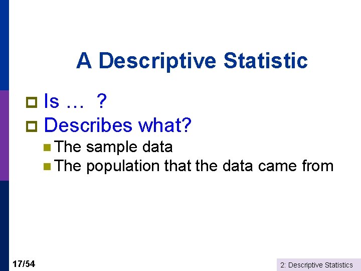 A Descriptive Statistic Is … ? p Describes what? p n The sample data