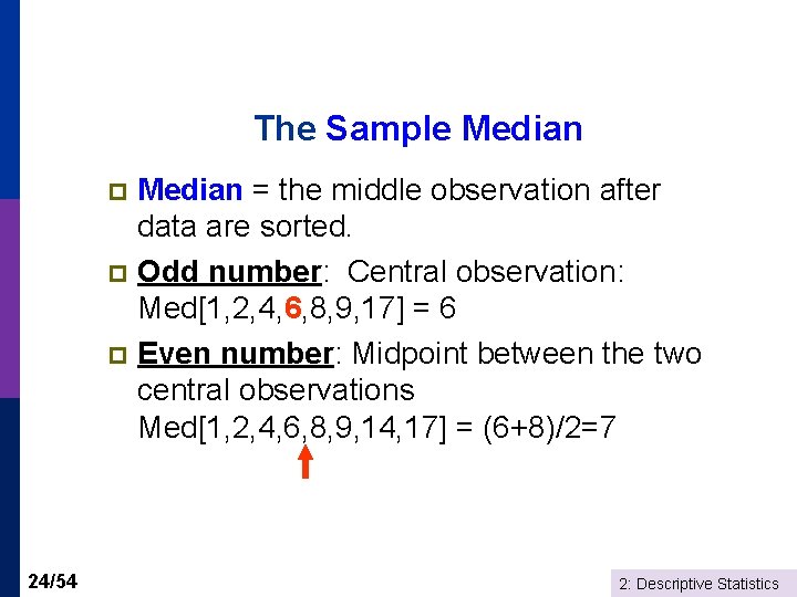 The Sample Median = the middle observation after data are sorted. p Odd number: