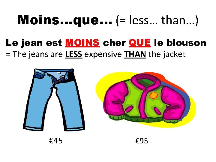 Moins…que… (= less… than…) Le jean est MOINS cher QUE le blouson = The