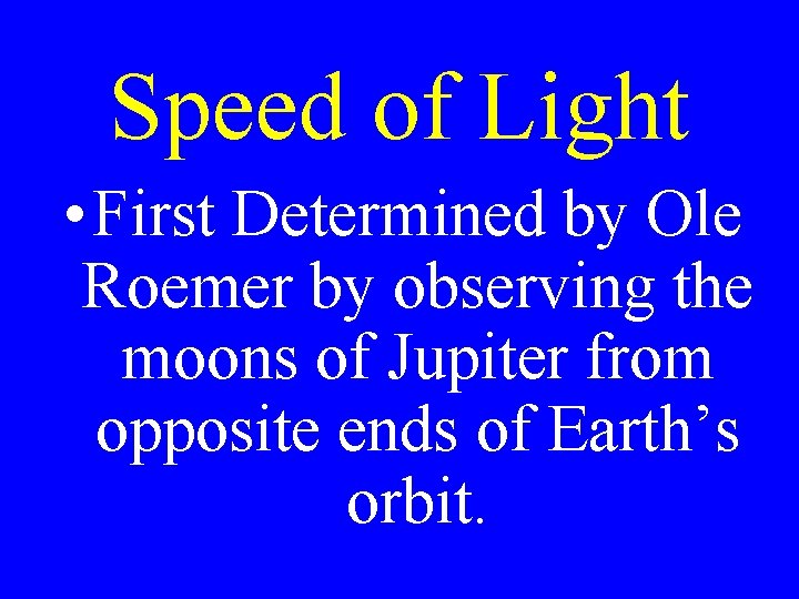 Speed of Light • First Determined by Ole Roemer by observing the moons of Speed of Light • First Determined by Ole Roemer by observing the moons of