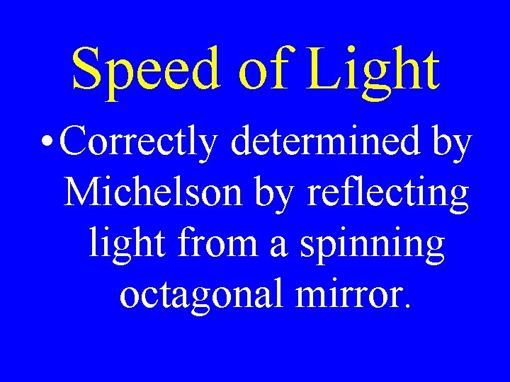 Speed of Light • Correctly determined by Michelson by reflecting light from a spinning Speed of Light • Correctly determined by Michelson by reflecting light from a spinning
