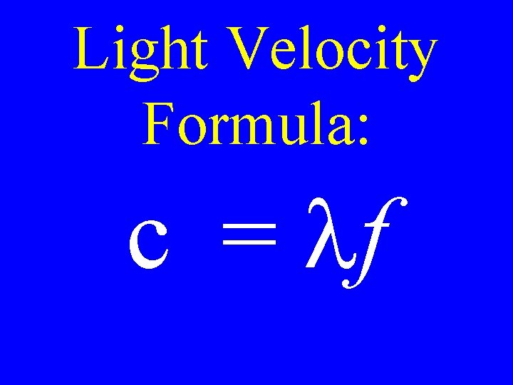 Light Velocity Formula: c = lf Light Velocity Formula: c = lf
