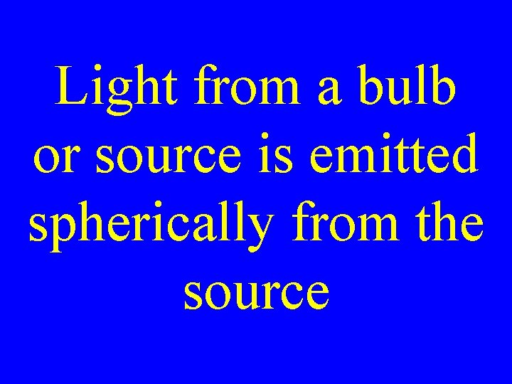 Light from a bulb or source is emitted spherically from the source Light from a bulb or source is emitted spherically from the source