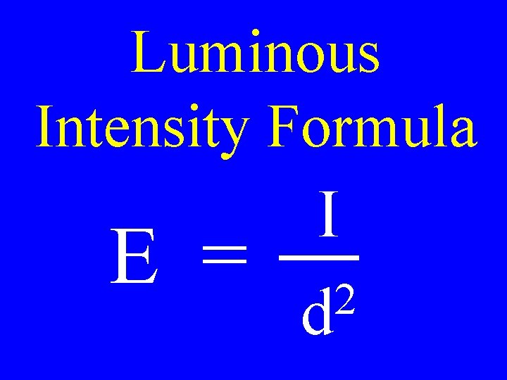 Luminous Intensity Formula E = I 2 d Luminous Intensity Formula E = I 2 d
