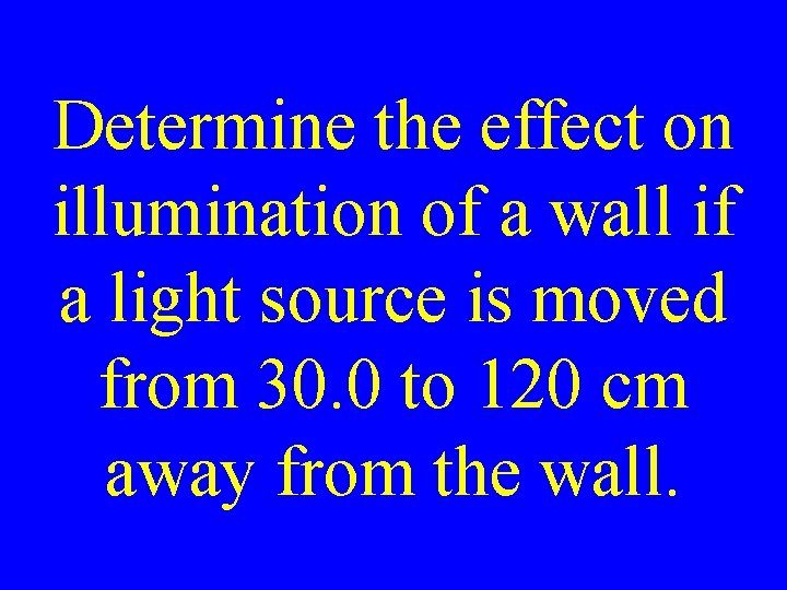 Determine the effect on illumination of a wall if a light source is moved Determine the effect on illumination of a wall if a light source is moved