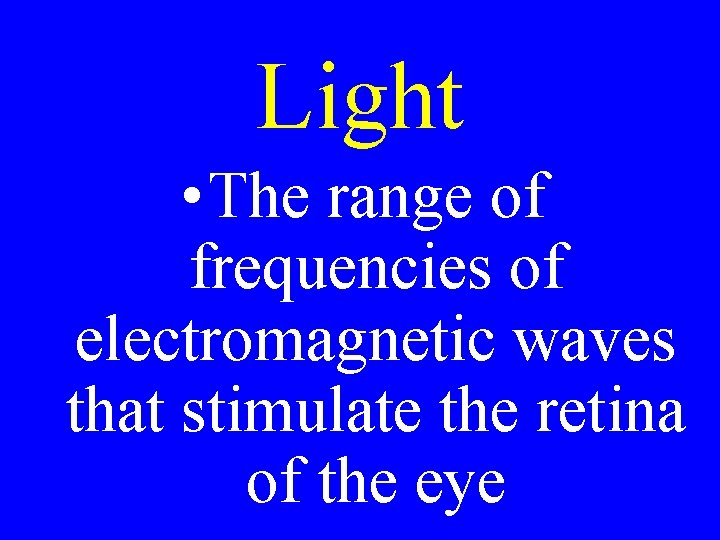 Light • The range of frequencies of electromagnetic waves that stimulate the retina of Light • The range of frequencies of electromagnetic waves that stimulate the retina of