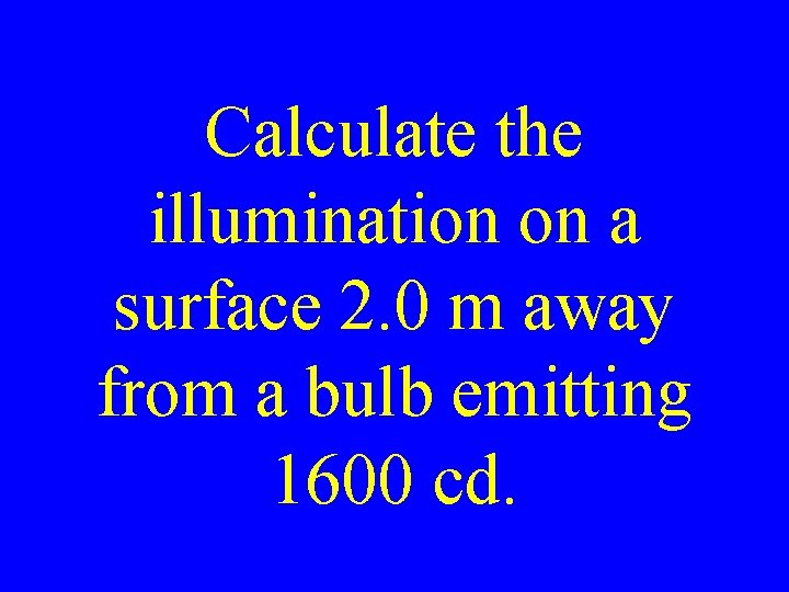 Calculate the illumination on a surface 2. 0 m away from a bulb emitting Calculate the illumination on a surface 2. 0 m away from a bulb emitting