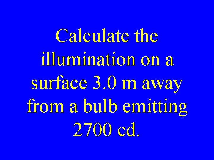 Calculate the illumination on a surface 3. 0 m away from a bulb emitting Calculate the illumination on a surface 3. 0 m away from a bulb emitting