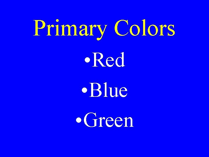 Primary Colors • Red • Blue • Green Primary Colors • Red • Blue • Green