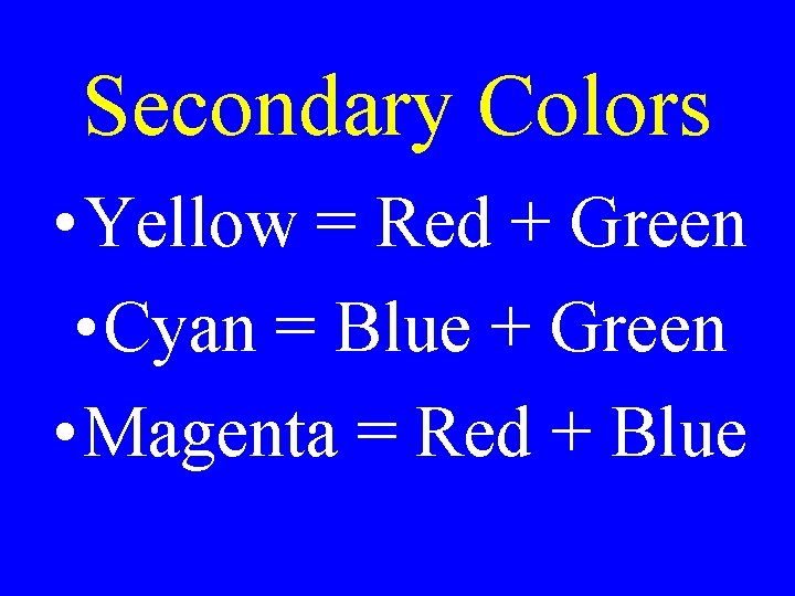 Secondary Colors • Yellow = Red + Green • Cyan = Blue + Green Secondary Colors • Yellow = Red + Green • Cyan = Blue + Green