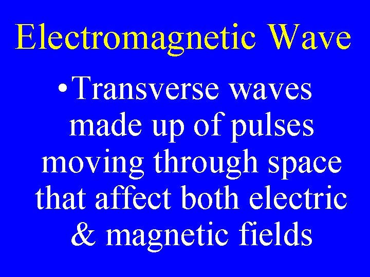 Electromagnetic Wave • Transverse waves made up of pulses moving through space that affect Electromagnetic Wave • Transverse waves made up of pulses moving through space that affect