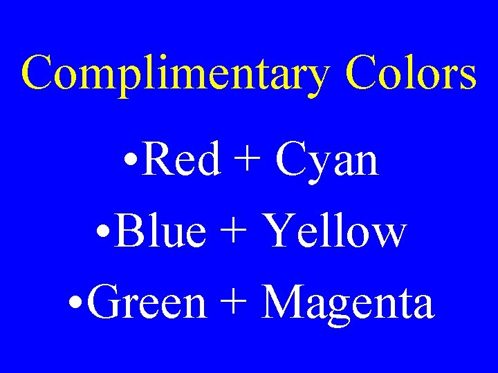 Complimentary Colors • Red + Cyan • Blue + Yellow • Green + Magenta Complimentary Colors • Red + Cyan • Blue + Yellow • Green + Magenta