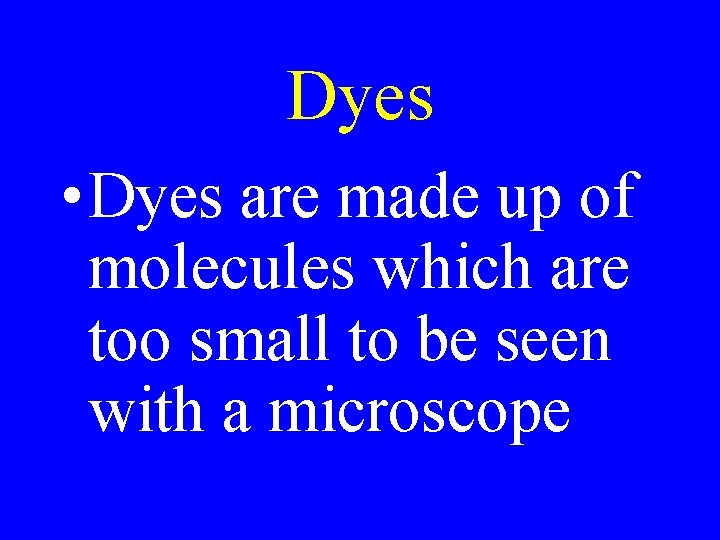 Dyes • Dyes are made up of molecules which are too small to be Dyes • Dyes are made up of molecules which are too small to be
