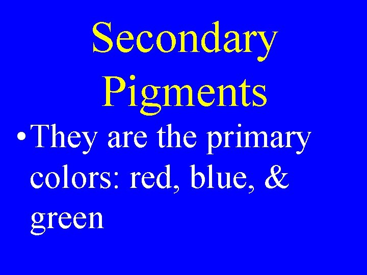 Secondary Pigments • They are the primary colors: red, blue, & green Secondary Pigments • They are the primary colors: red, blue, & green