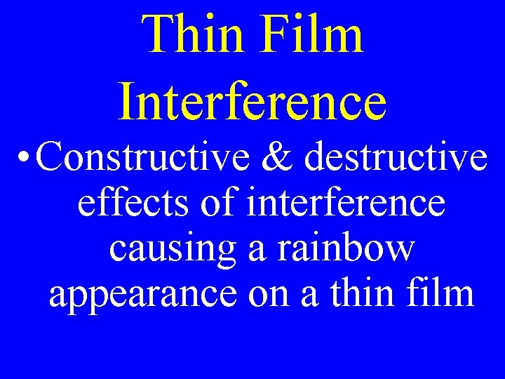 Thin Film Interference • Constructive & destructive effects of interference causing a rainbow appearance Thin Film Interference • Constructive & destructive effects of interference causing a rainbow appearance
