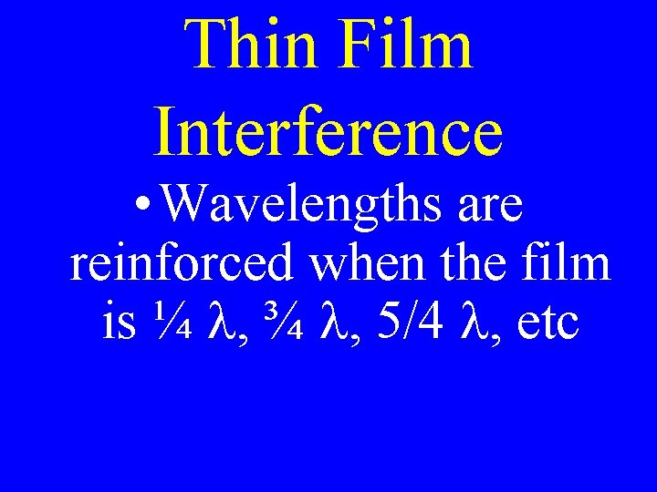 Thin Film Interference • Wavelengths are reinforced when the film is ¼ l, ¾ Thin Film Interference • Wavelengths are reinforced when the film is ¼ l, ¾