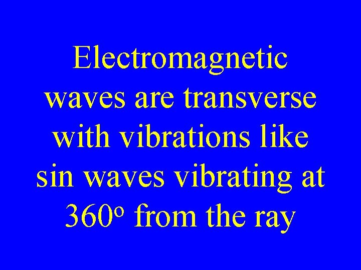 Electromagnetic waves are transverse with vibrations like sin waves vibrating at o 360 from Electromagnetic waves are transverse with vibrations like sin waves vibrating at o 360 from