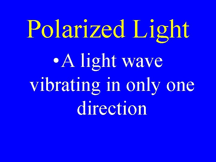 Polarized Light • A light wave vibrating in only one direction Polarized Light • A light wave vibrating in only one direction