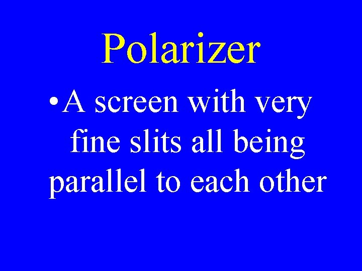 Polarizer • A screen with very fine slits all being parallel to each other Polarizer • A screen with very fine slits all being parallel to each other