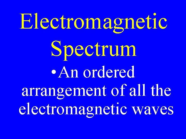 Electromagnetic Spectrum • An ordered arrangement of all the electromagnetic waves Electromagnetic Spectrum • An ordered arrangement of all the electromagnetic waves
