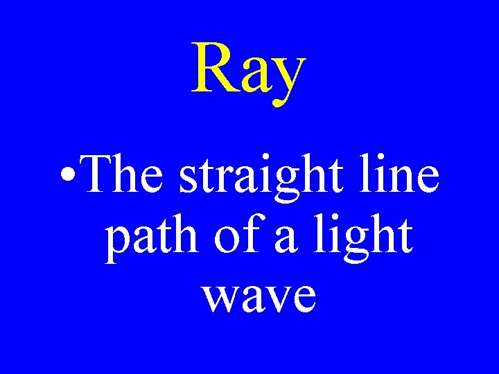 Ray • The straight line path of a light wave Ray • The straight line path of a light wave