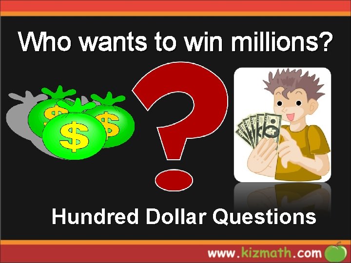 Who wants to win millions? Hundred Dollar Questions 