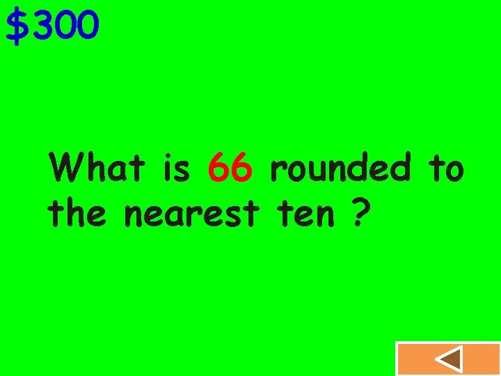 $300 What is 66 rounded to the nearest ten ? 