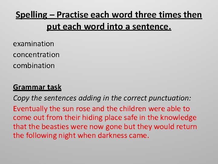 Spelling – Practise each word three times then put each word into a sentence.