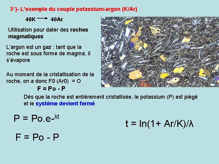 3°)- L’exemple du couple potassium-argon (K/Ar) 40 K 40 Ar Utilisation pour dater des