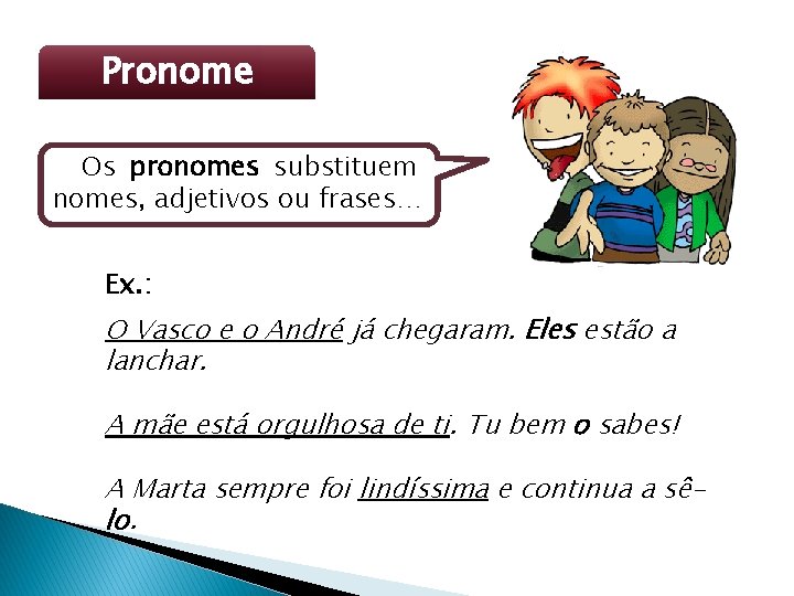 Pronome Os pronomes substituem nomes, adjetivos ou frases… Ex. : O Vasco e o