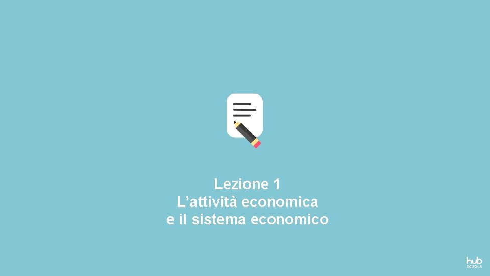 Lezione 1 L’attività economica e il sistema economico 