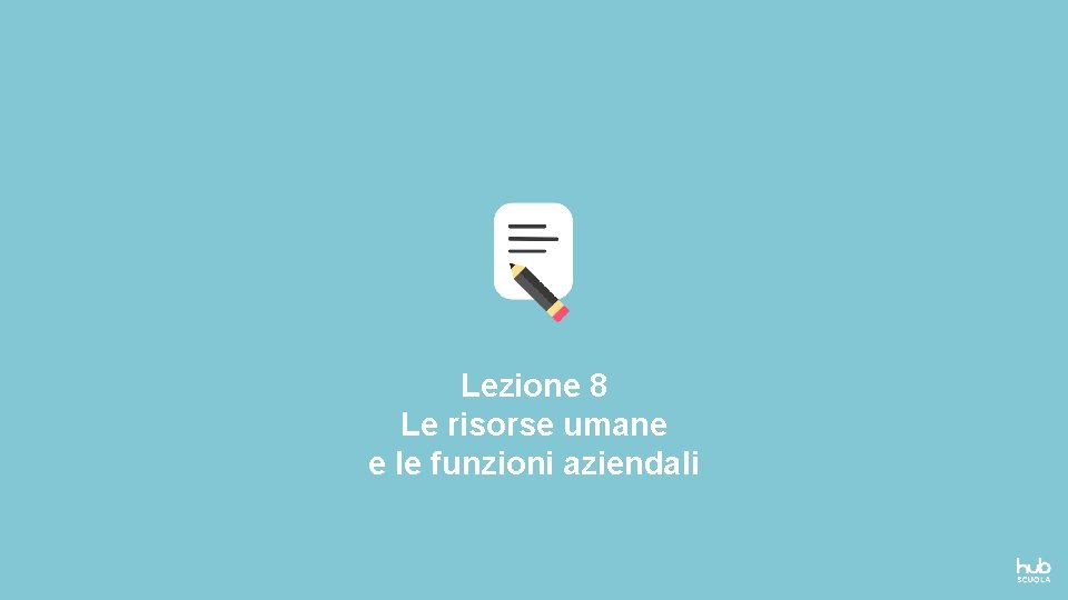 Lezione 8 Le risorse umane e le funzioni aziendali 