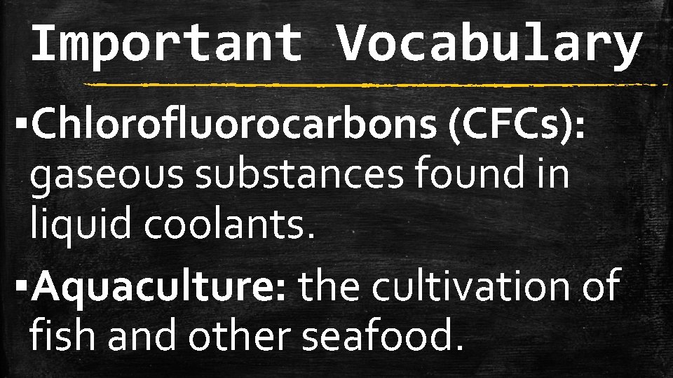 Important Vocabulary ▪Chlorofluorocarbons (CFCs): gaseous substances found in liquid coolants. ▪Aquaculture: the cultivation of