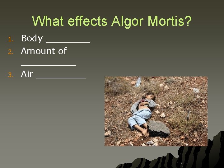 What effects Algor Mortis? 1. 2. 3. Body ____ Amount of _____ Air _____